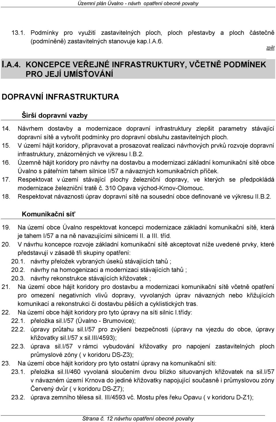 Návrhem dostavby a modernizace dopravní infrastruktury zlepšit parametry stávající dopravní sítě a vytvořit podmínky pro dopravní obsluhu zastavitelných ploch. 15.