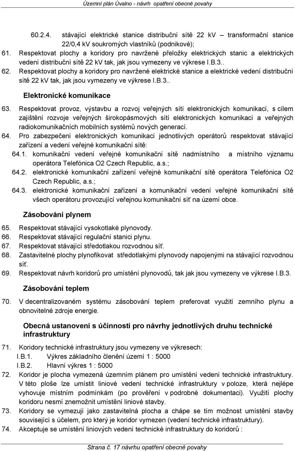 Respektovat plochy a koridory pro navržené elektrické stanice a elektrické vedení distribuční sítě 22 kv tak, jak jsou vymezeny ve výkrese I.B.3.. Elektronické komunikace 63.