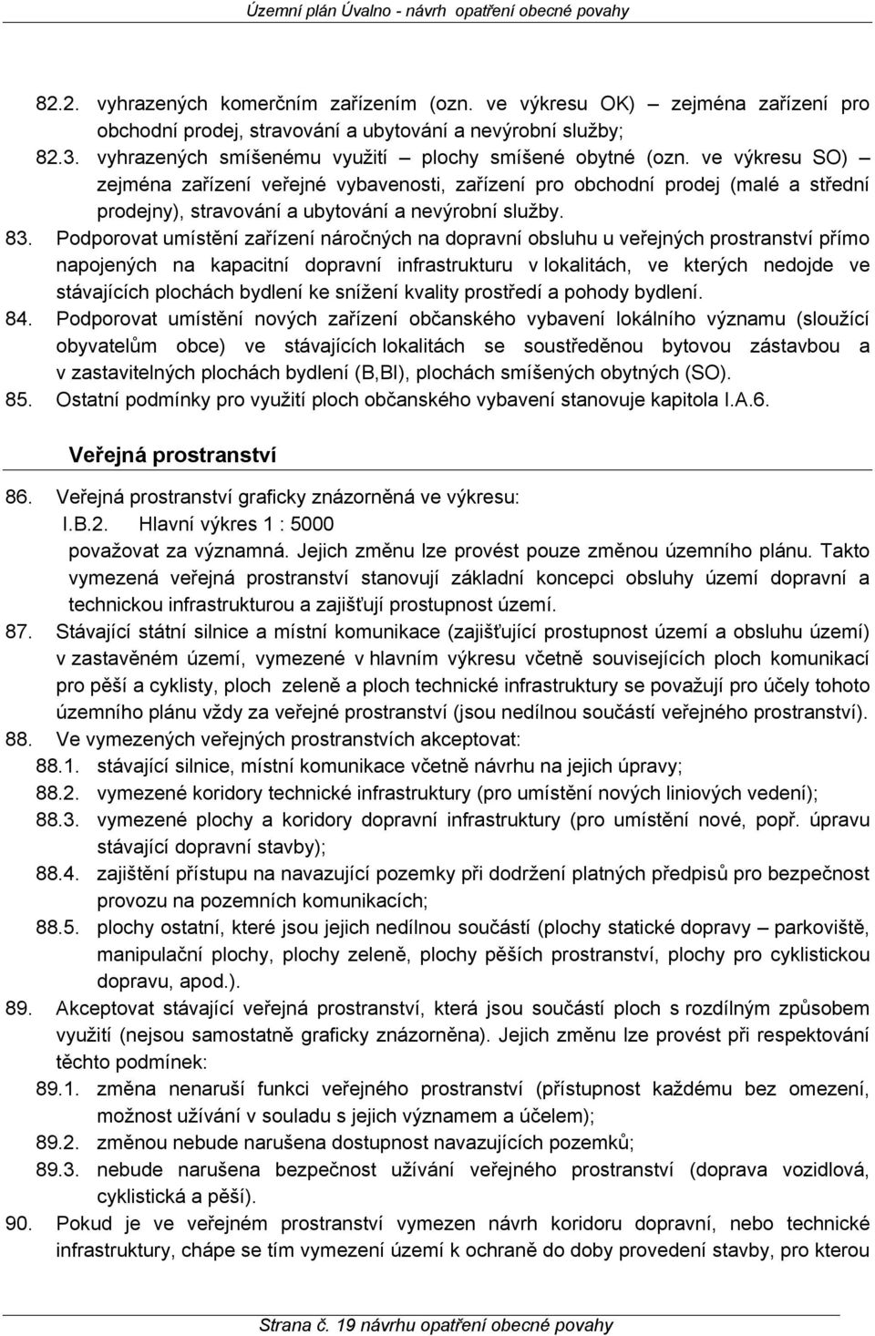 ve výkresu SO) zejména zařízení veřejné vybavenosti, zařízení pro obchodní prodej (malé a střední prodejny), stravování a ubytování a nevýrobní služby. 83.
