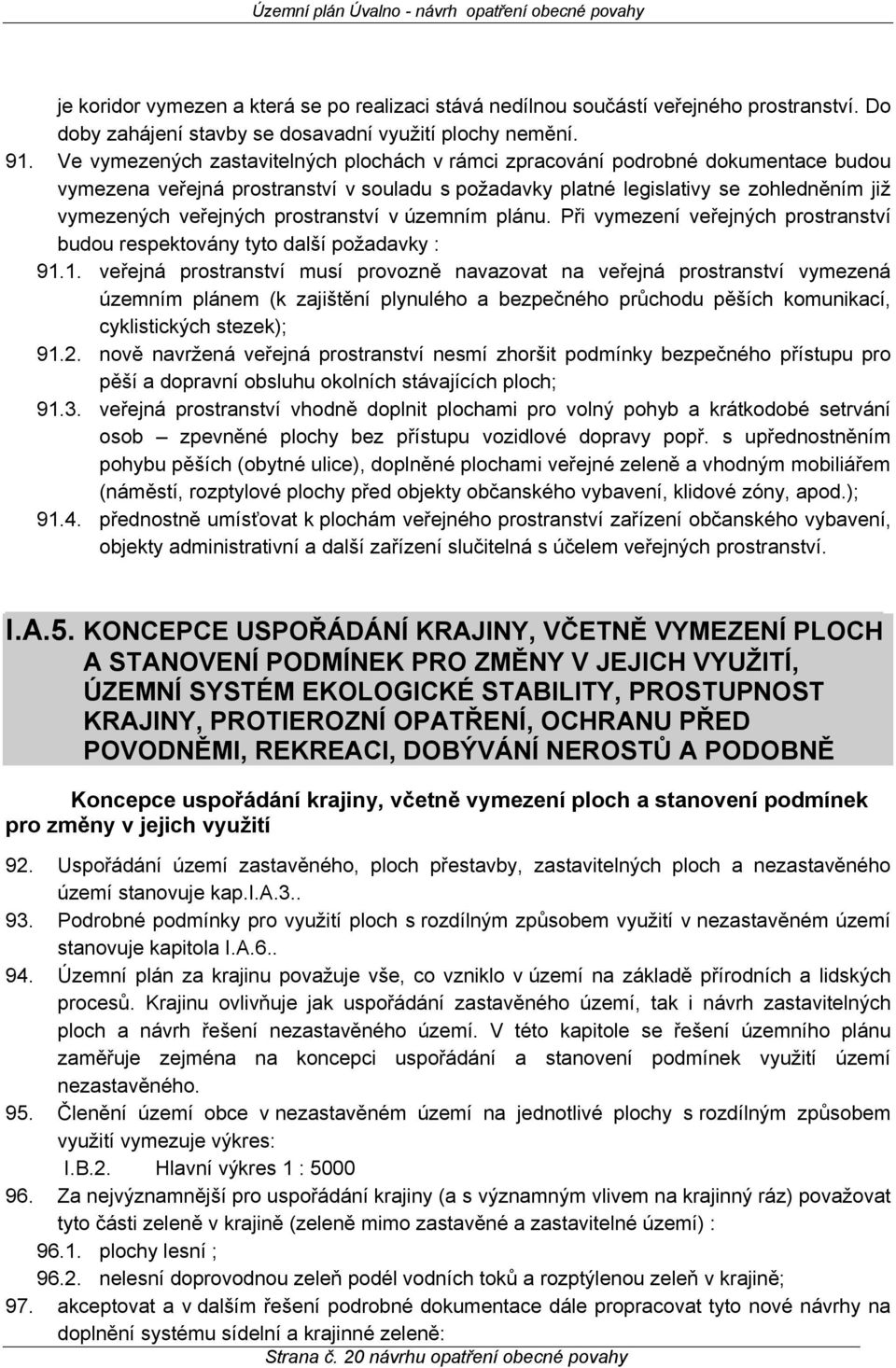 prostranství v územním plánu. Při vymezení veřejných prostranství budou respektovány tyto další požadavky : 91.