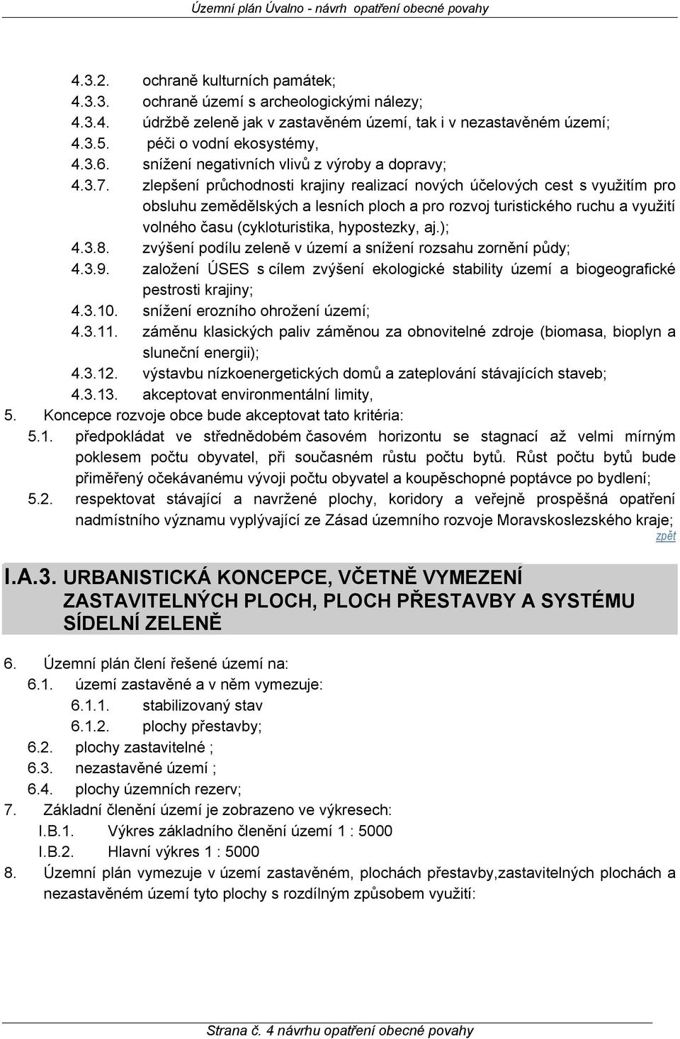zlepšení průchodnosti krajiny realizací nových účelových cest s využitím pro obsluhu zemědělských a lesních ploch a pro rozvoj turistického ruchu a využití volného času (cykloturistika, hypostezky,