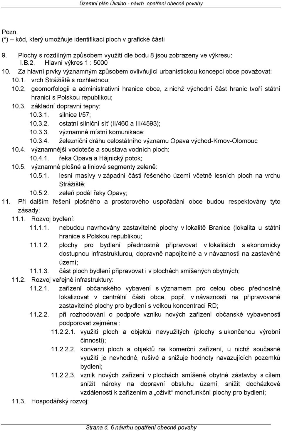 geomorfologii a administrativní hranice obce, z nichž východní část hranic tvoří státní hranicí s Polskou republikou; 10.3. základní dopravní tepny: 10.3.1. silnice I/57; 10.3.2.