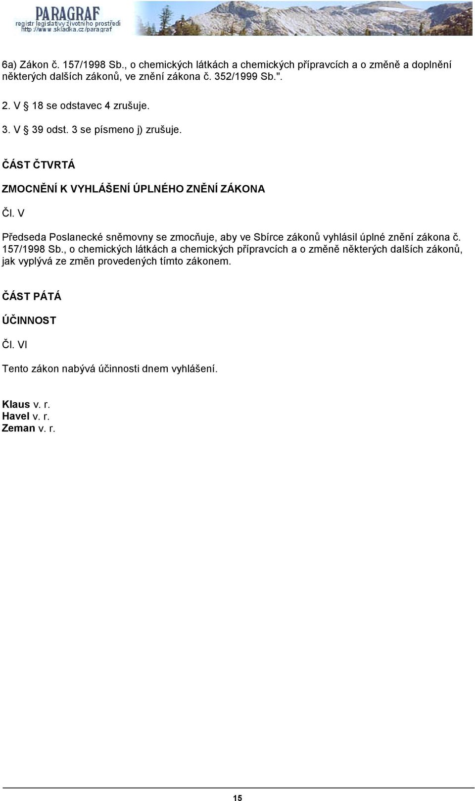 V Předseda Poslanecké sněmovny se zmocňuje, aby ve Sbírce zákonů vyhlásil úplné znění zákona č. 157/1998 Sb.