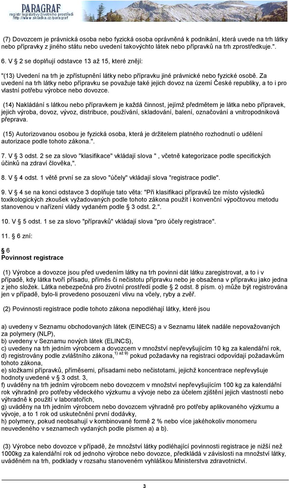 Za uvedení na trh látky nebo přípravku se považuje také jejich dovoz na území České republiky, a to i pro vlastní potřebu výrobce nebo dovozce.