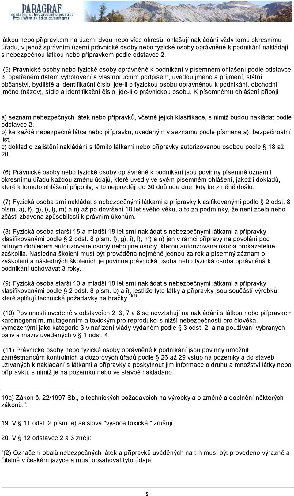 (5) Právnické osoby nebo fyzické osoby oprávněné k podnikání v písemném ohlášení podle odstavce 3, opatřeném datem vyhotovení a vlastnoručním podpisem, uvedou jméno a příjmení, státní občanství,