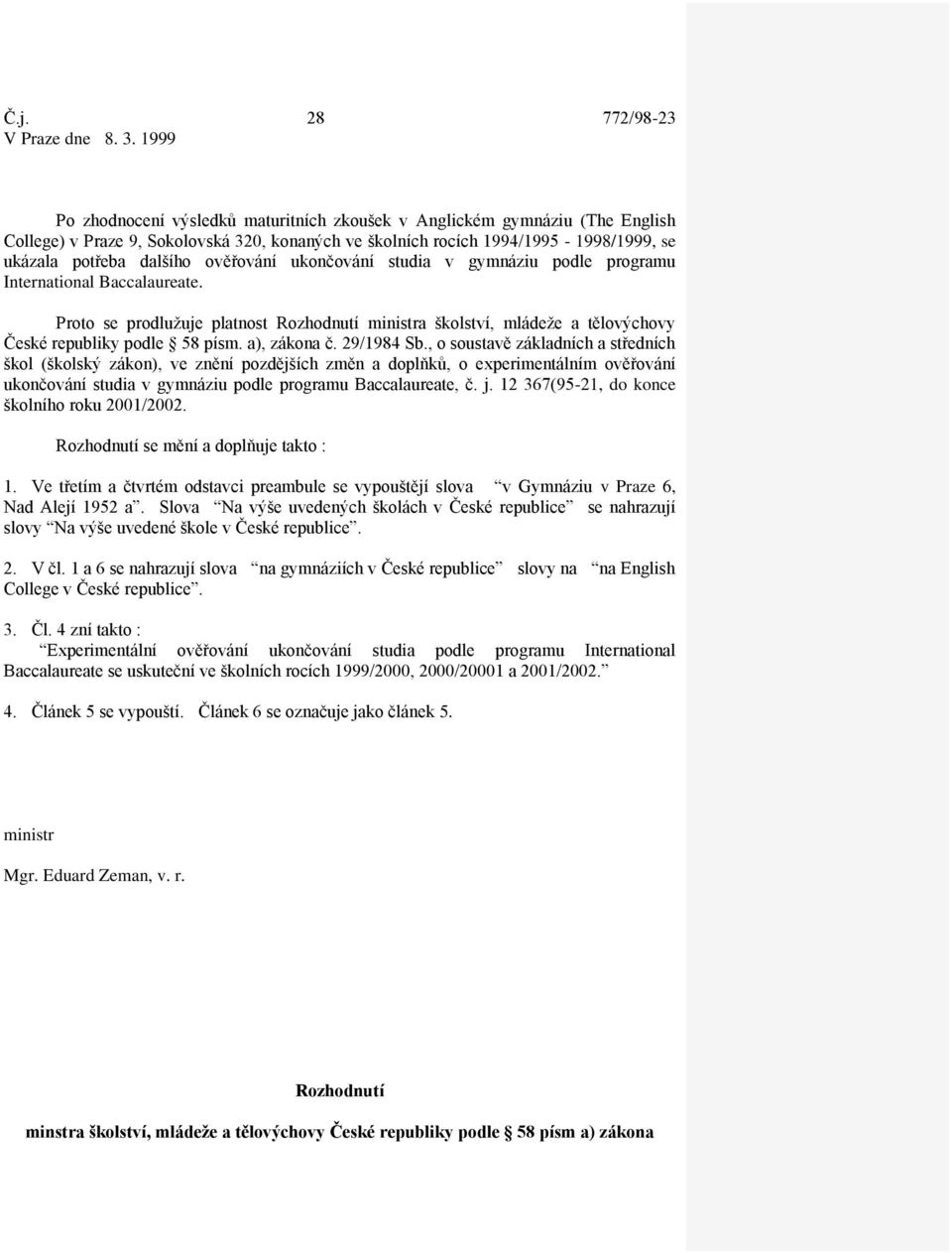 ověřování ukončování studia v gymnáziu podle programu International Baccalaureate. Proto se prodlužuje platnost Rozhodnutí ministra školství, mládeže a tělovýchovy České republiky podle 58 písm.