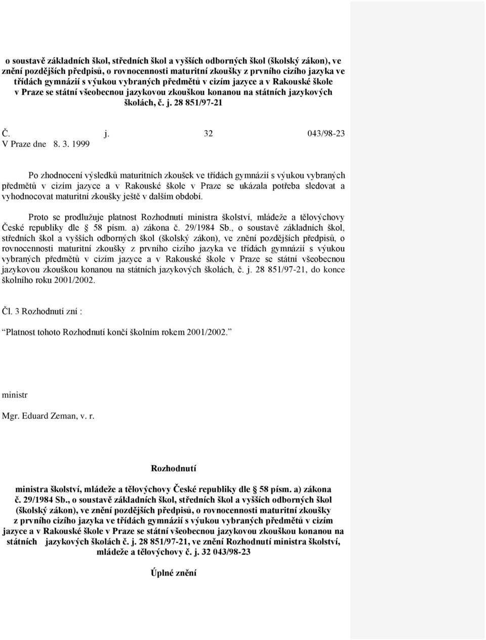 3. 1999 Po zhodnocení výsledků maturitních zkoušek ve třídách gymnázií s výukou vybraných předmětů v cizím jazyce a v Rakouské škole v Praze se ukázala potřeba sledovat a vyhodnocovat maturitní