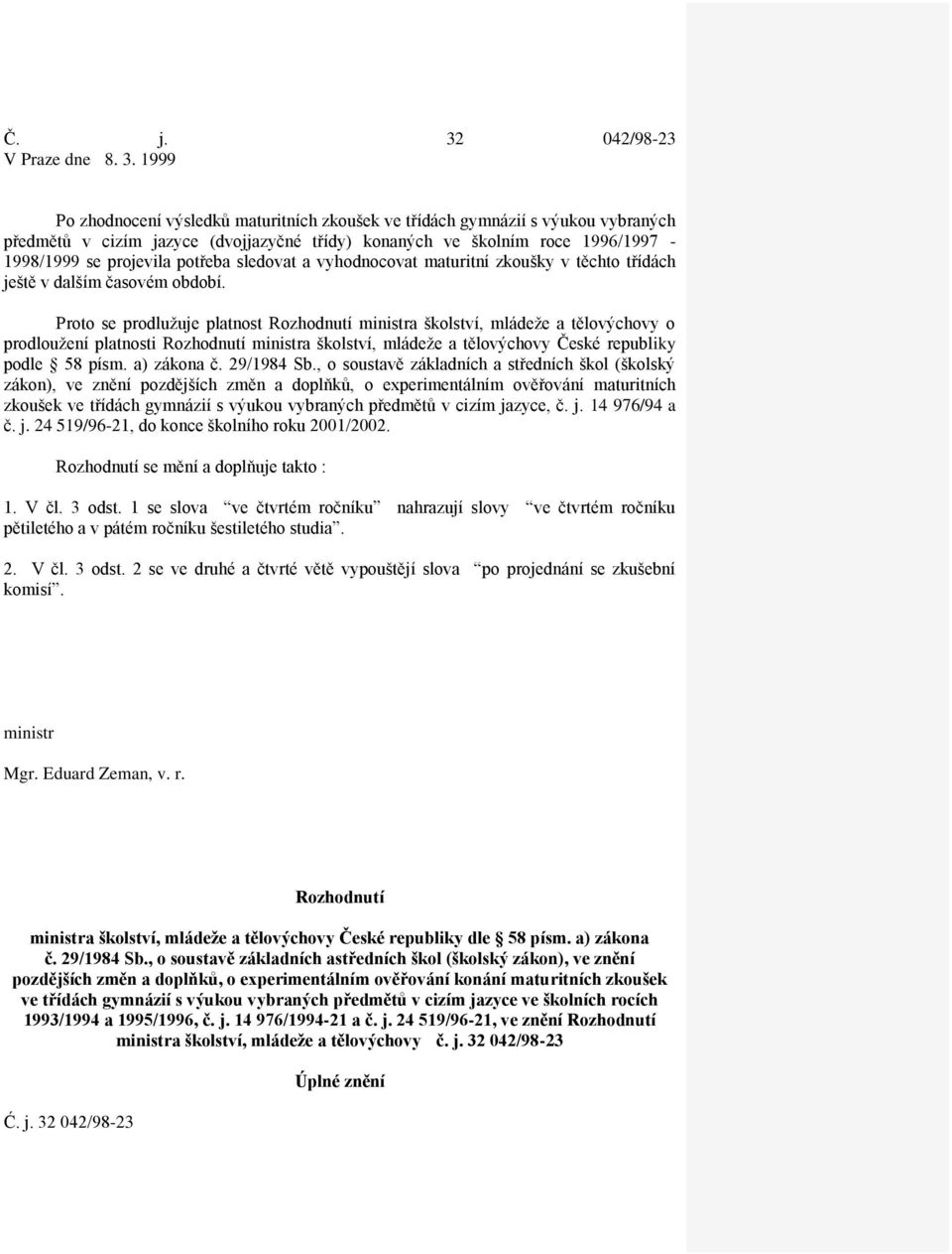 1999 Po zhodnocení výsledků maturitních zkoušek ve třídách gymnázií s výukou vybraných předmětů v cizím jazyce (dvojjazyčné třídy) konaných ve školním roce 1996/1997-1998/1999 se projevila potřeba