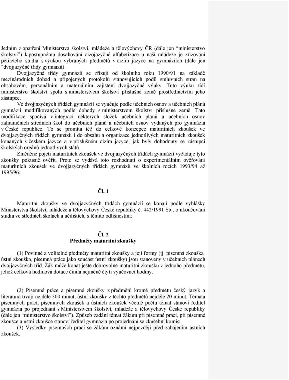 Dvojjazyčné třídy gymnázií se zřizují od školního roku 1990/91 na základě mezinárodních dohod a připojených protokolů stanovujících podíl smluvních stran na obsahovém, personálním a materiálním