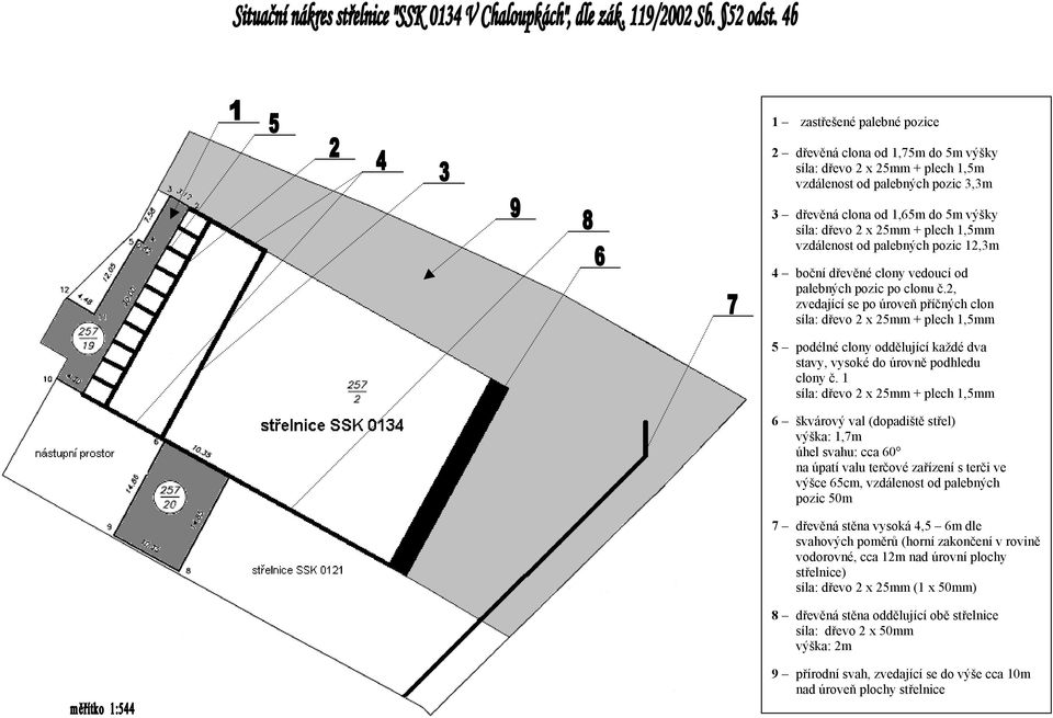 1 6 škvárový val (dopadiště střel) výška: 1,7m úhel svahu: cca 60 na úpatí valu terčové zařízení s terči ve výšce 65cm, vzdálenost od palebných pozic 50m 7 dřevěná stěna vysoká 4,5 6m dle svahových