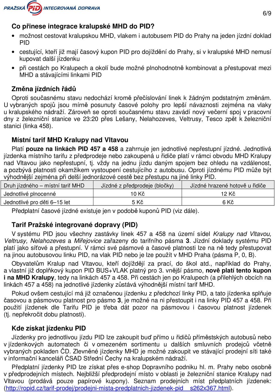 jízdenku při cestách po Kralupech a okolí bude možné plnohodnotně kombinovat a přestupovat mezi MHD a stávajícími linkami PID Změna jízdních řádů Oproti současnému stavu nedochází kromě přečíslování