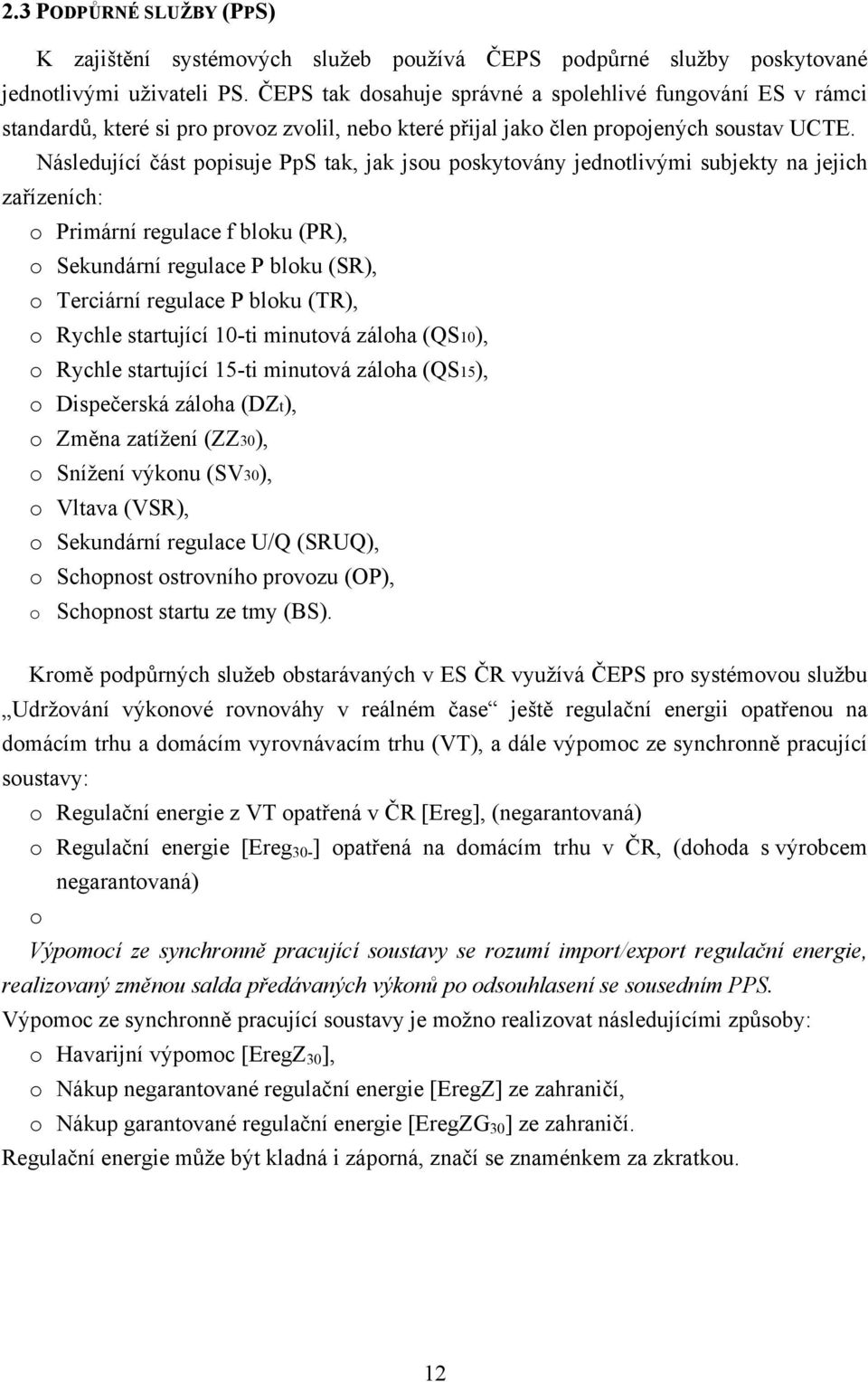 Následující část popisuje PpS tak, jak jsou poskytovány jednotlivými subjekty na jejich zařízeních: o Primární regulace f bloku (PR), o Sekundární regulace P bloku (SR), o Terciární regulace P bloku