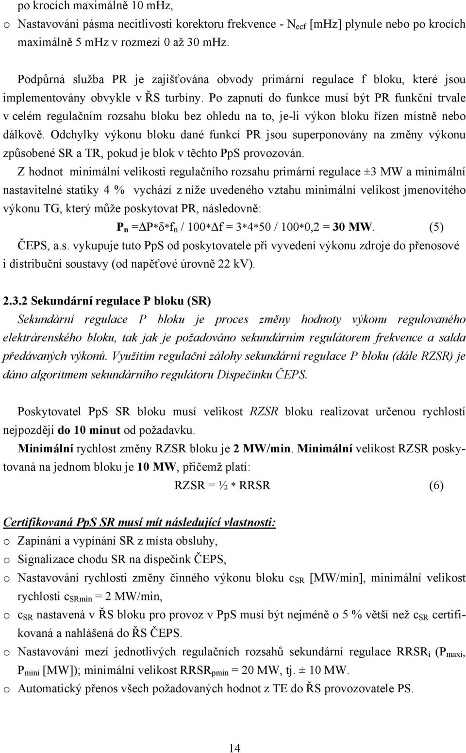 Po zapnutí do funkce musí být PR funkční trvale v celém regulačním rozsahu bloku bez ohledu na to, je-li výkon bloku řízen místně nebo dálkově.