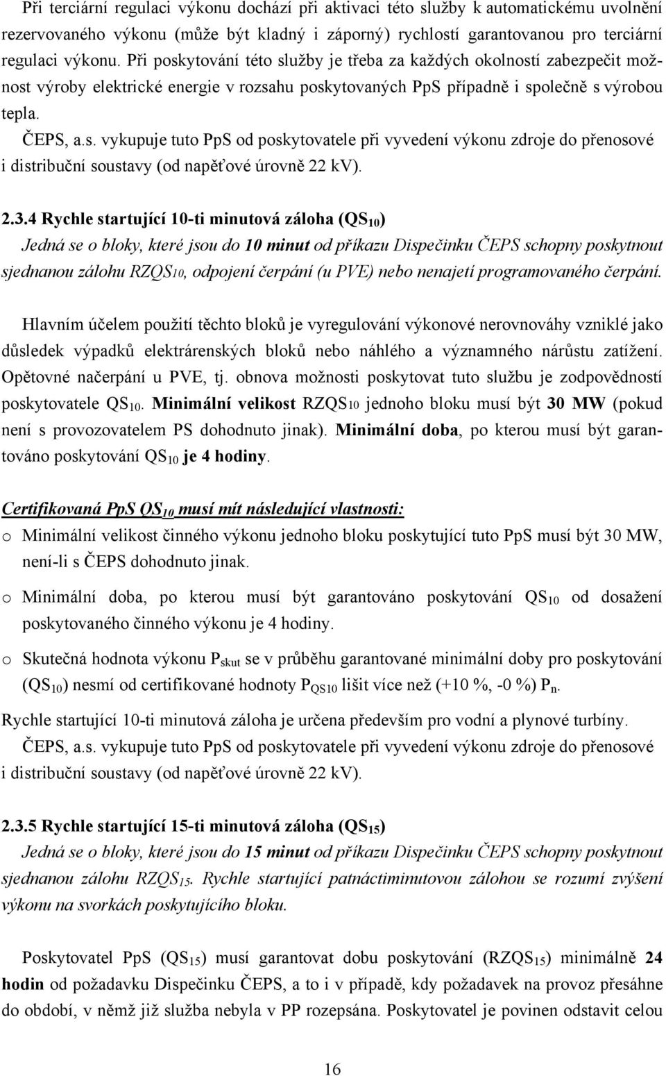 2.3.4 Rychle startující 10-ti minutová záloha (QS 10 ) Jedná se o bloky, které jsou do 10 minut od příkazu Dispečinku ČEPS schopny poskytnout sjednanou zálohu RZQS10, odpojení čerpání (u PVE) nebo