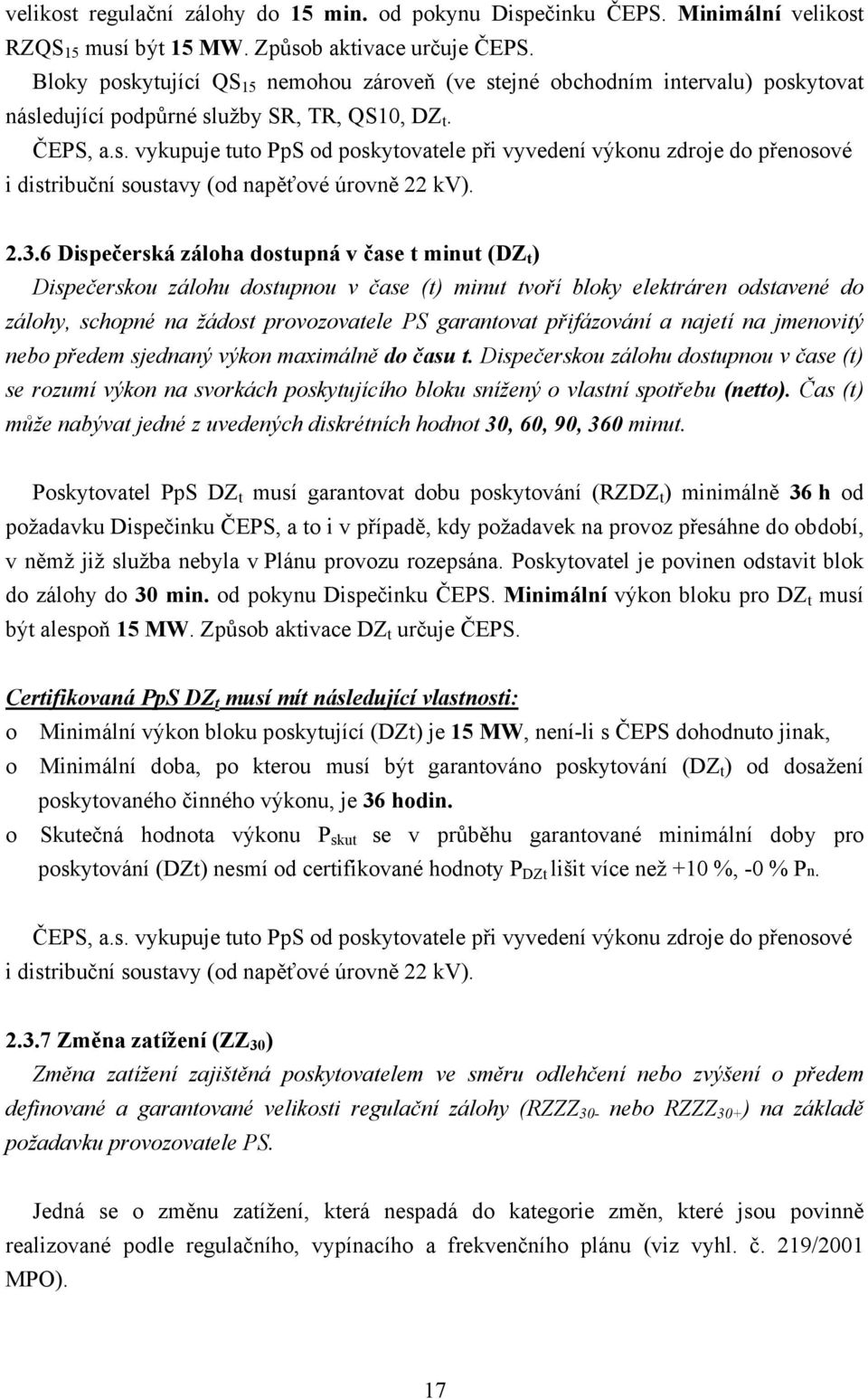 2.3.6 Dispečerská záloha dostupná v čase t minut (DZ t ) Dispečerskou zálohu dostupnou v čase (t) minut tvoří bloky elektráren odstavené do zálohy, schopné na žádost provozovatele PS garantovat