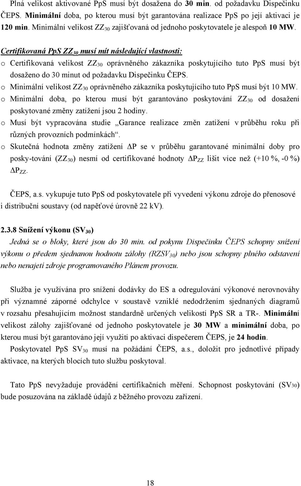 Certifikovaná PpS ZZ 30 musí mít následující vlastnosti: o Certifikovaná velikost ZZ 30 oprávněného zákazníka poskytujícího tuto PpS musí být dosaženo do 30 minut od požadavku Dispečinku ČEPS.