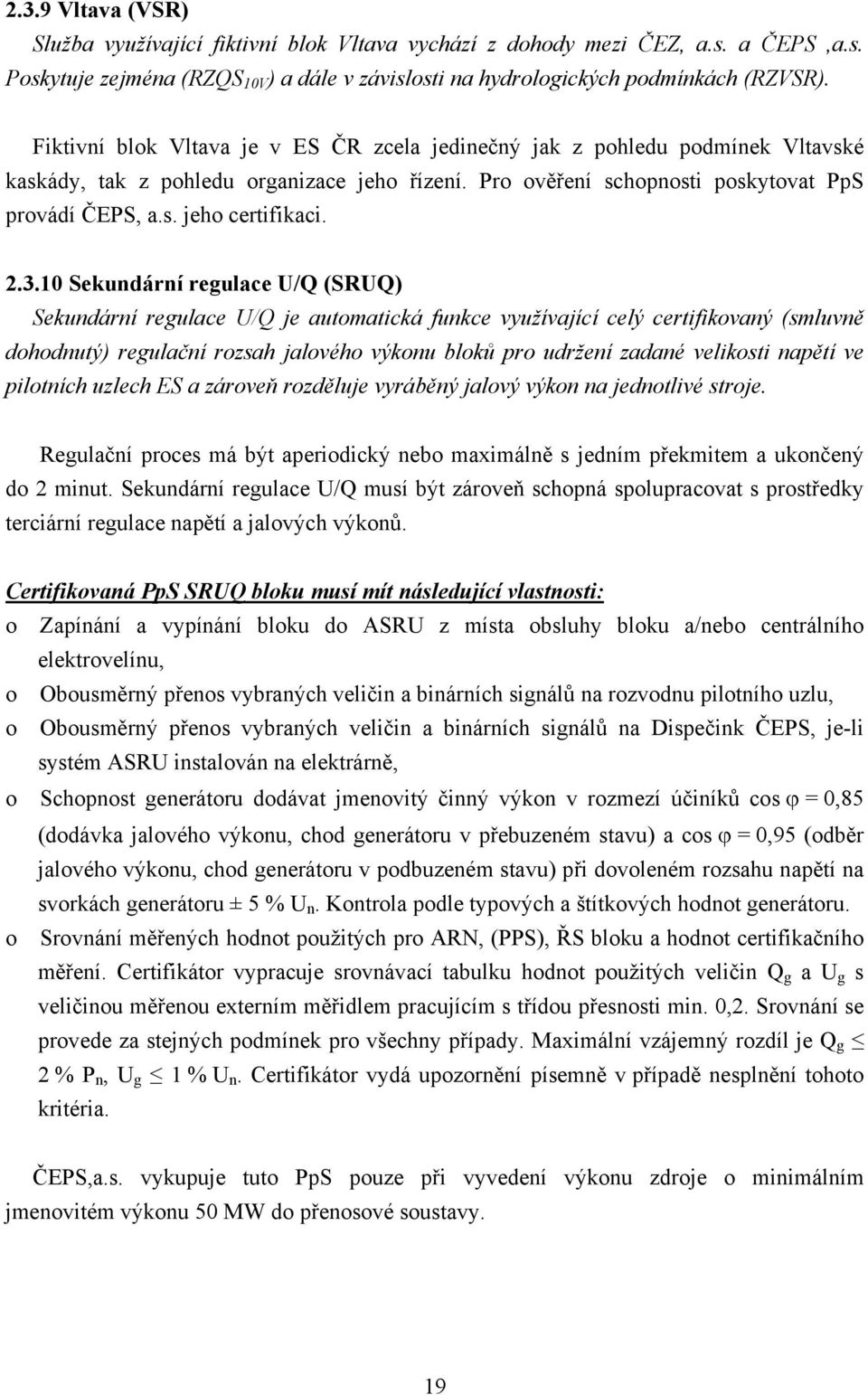 2.3.10 Sekundární regulace U/Q (SRUQ) Sekundární regulace U/Q je automatická funkce využívající celý certifikovaný (smluvně dohodnutý) regulační rozsah jalového výkonu bloků pro udržení zadané