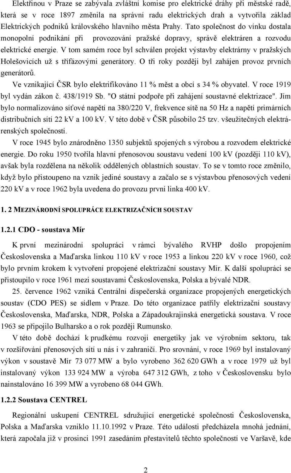 V tom samém roce byl schválen projekt výstavby elektrárny v pražských Holešovicích už s třífázovými generátory. O tři roky později byl zahájen provoz prvních generátorů.