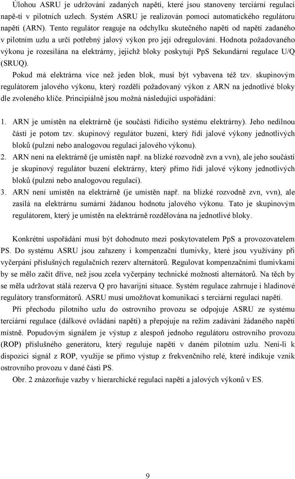 Hodnota požadovaného výkonu je rozesílána na elektrárny, jejichž bloky poskytují PpS Sekundární regulace U/Q (SRUQ). Pokud má elektrárna více než jeden blok, musí být vybavena též tzv.