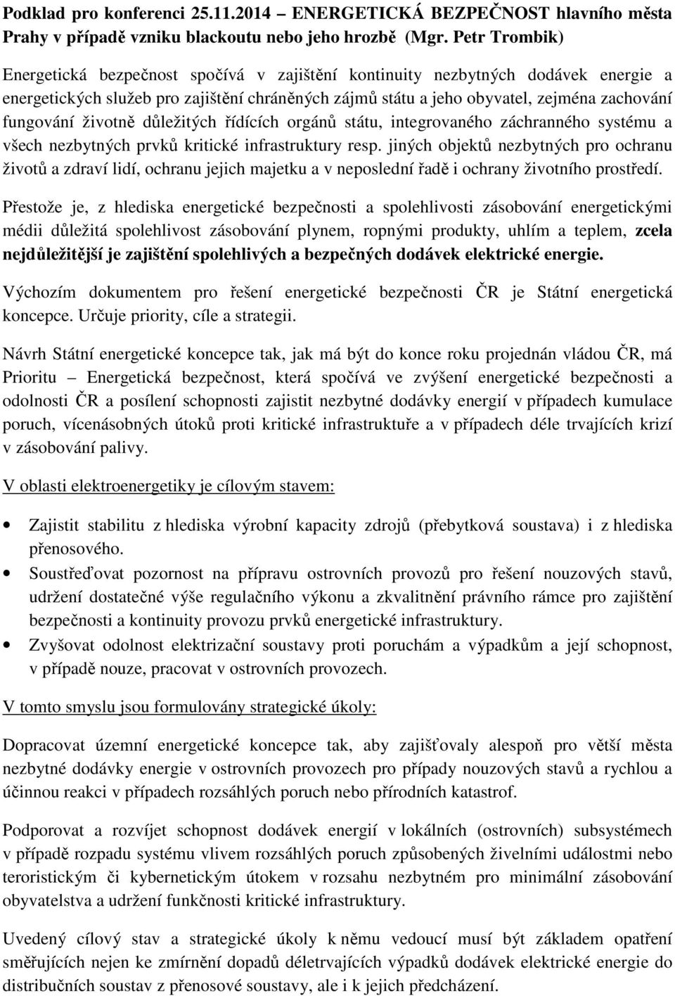 životně důležitých řídících orgánů státu, integrovaného záchranného systému a všech nezbytných prvků kritické infrastruktury resp.