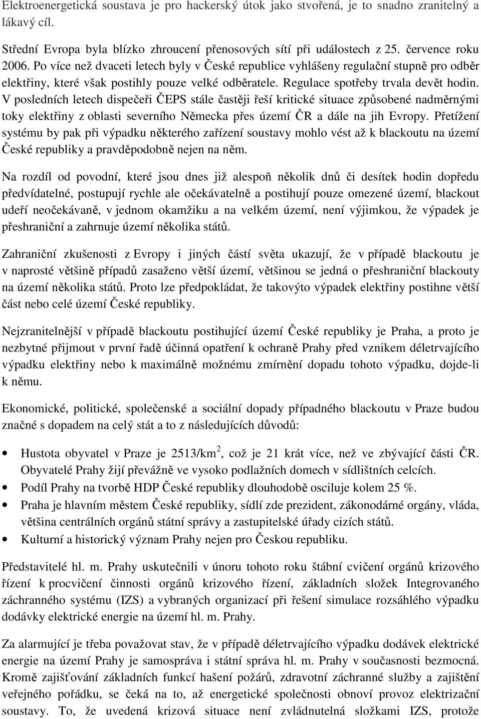 V posledních letech dispečeři ČEPS stále častěji řeší kritické situace způsobené nadměrnými toky elektřiny z oblasti severního Německa přes území ČR a dále na jih Evropy.