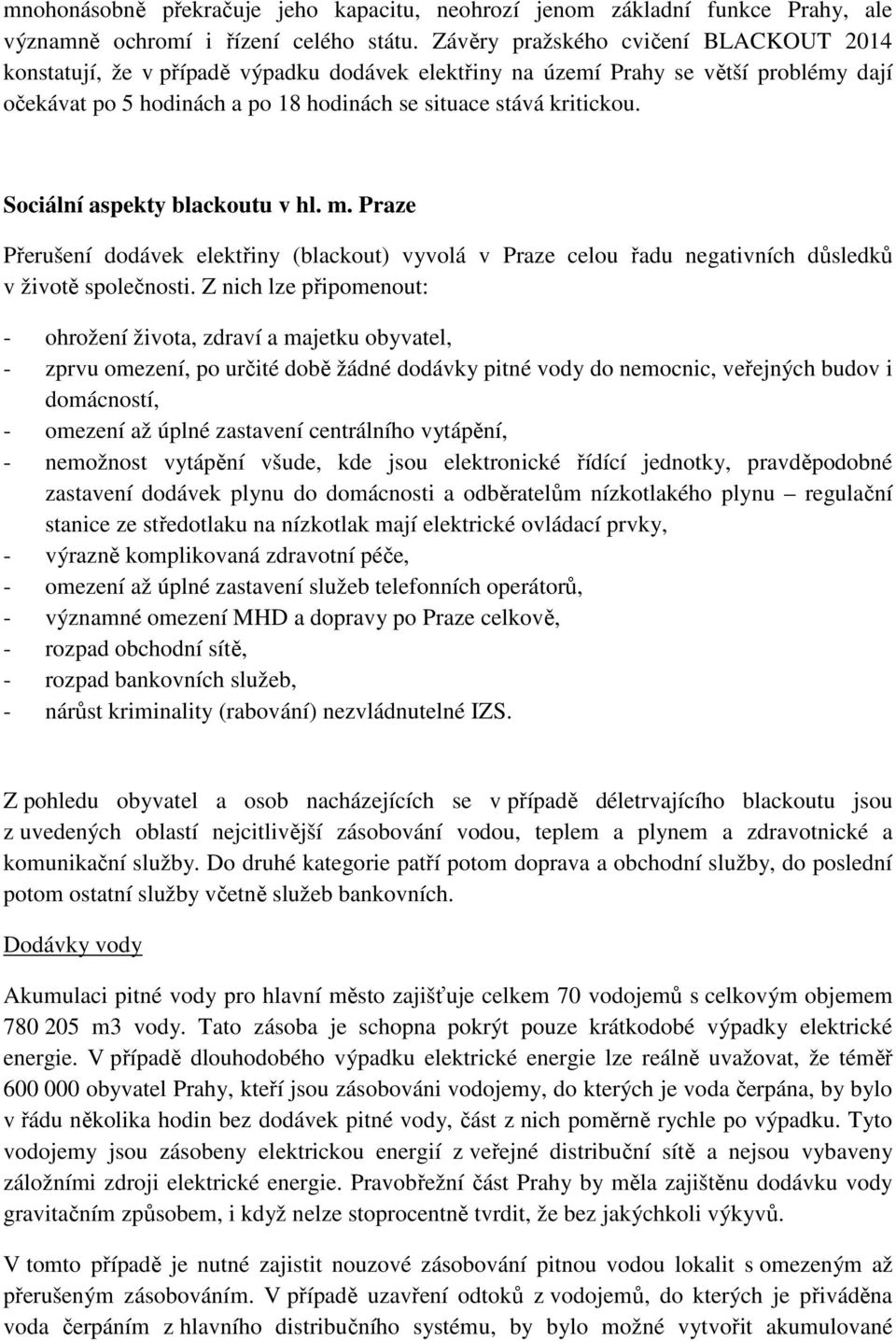 Sociální aspekty blackoutu v hl. m. Praze Přerušení dodávek elektřiny (blackout) vyvolá v Praze celou řadu negativních důsledků v životě společnosti.