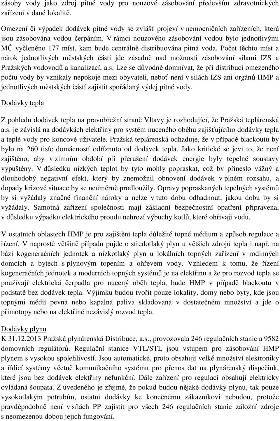 V rámci nouzového zásobování vodou bylo jednotlivými MČ vyčleněno 177 míst, kam bude centrálně distribuována pitná voda.