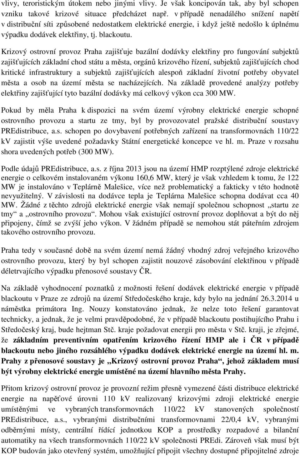 Krizový ostrovní provoz Praha zajišťuje bazální dodávky elektřiny pro fungování subjektů zajišťujících základní chod státu a města, orgánů krizového řízení, subjektů zajišťujících chod kritické