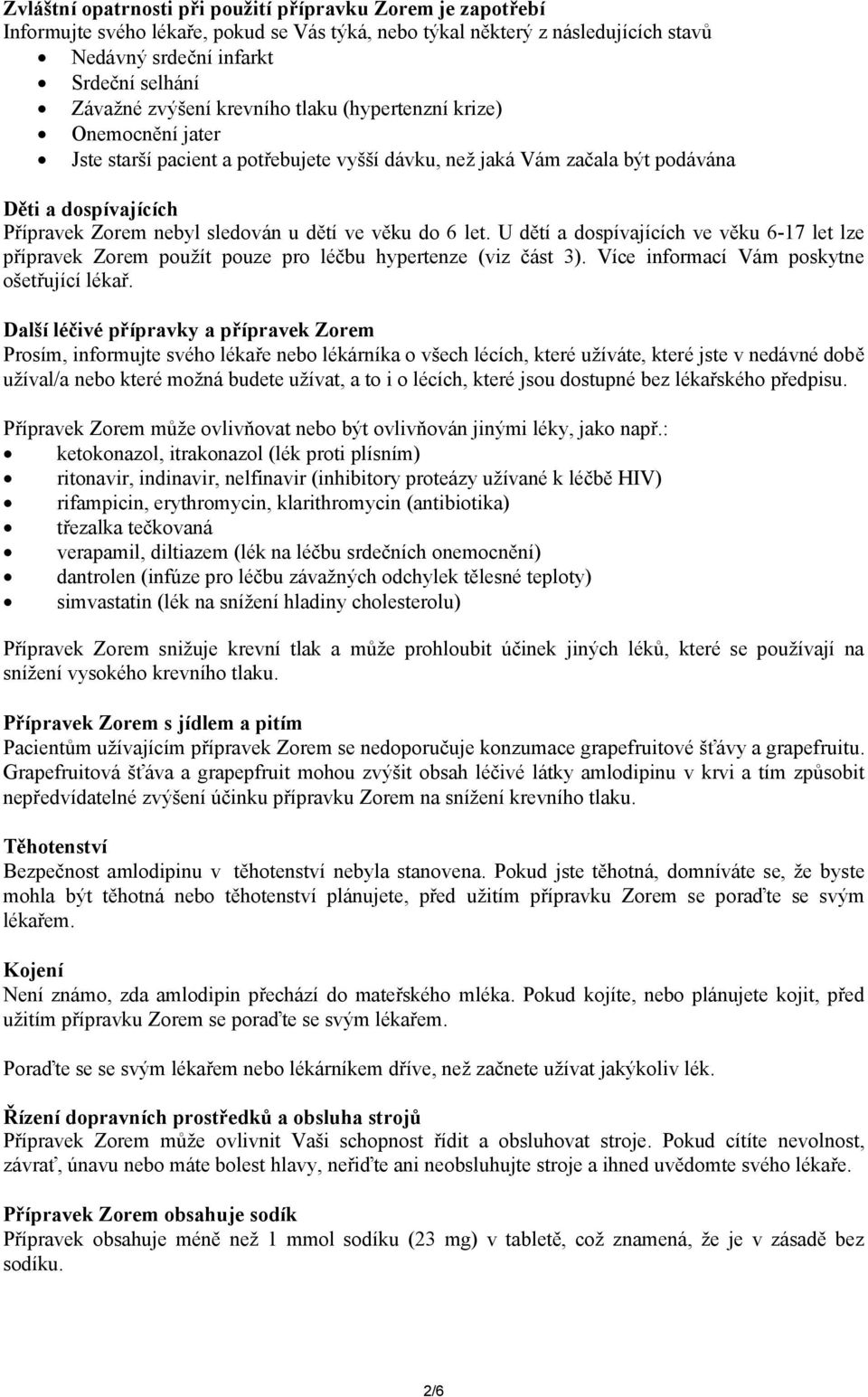 ve věku do 6 let. U dětí a dospívajících ve věku 6-17 let lze přípravek Zorem použít pouze pro léčbu hypertenze (viz část 3). Více informací Vám poskytne ošetřující lékař.