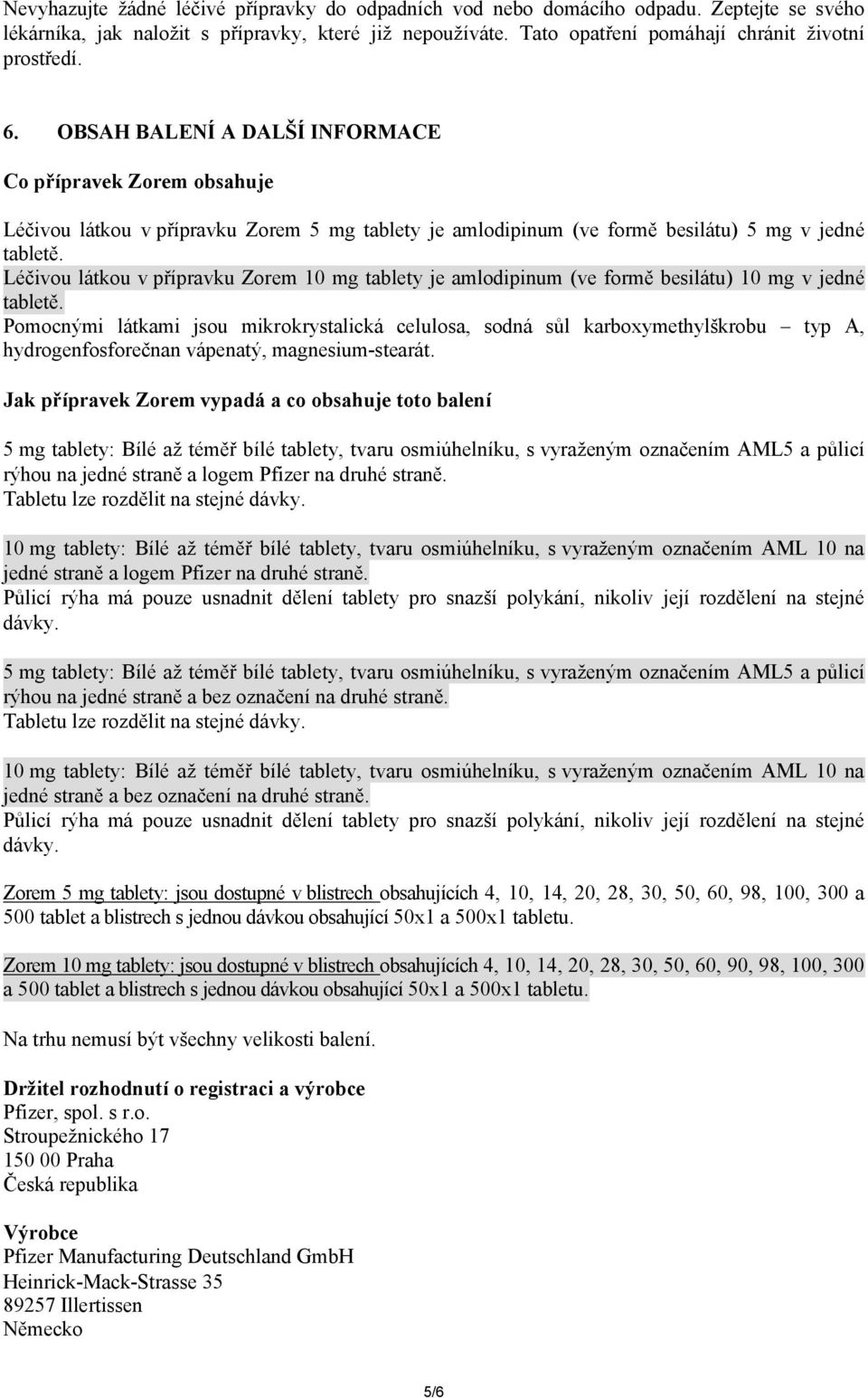 Léčivou látkou v přípravku Zorem 10 mg tablety je amlodipinum (ve formě besilátu) 10 mg v jedné tabletě.