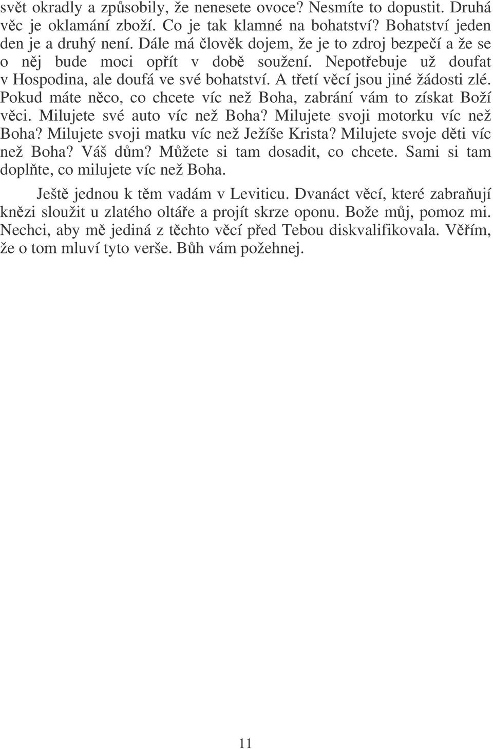 Pokud máte nco, co chcete víc než Boha, zabrání vám to získat Boží vci. Milujete své auto víc než Boha? Milujete svoji motorku víc než Boha? Milujete svoji matku víc než Ježíše Krista?