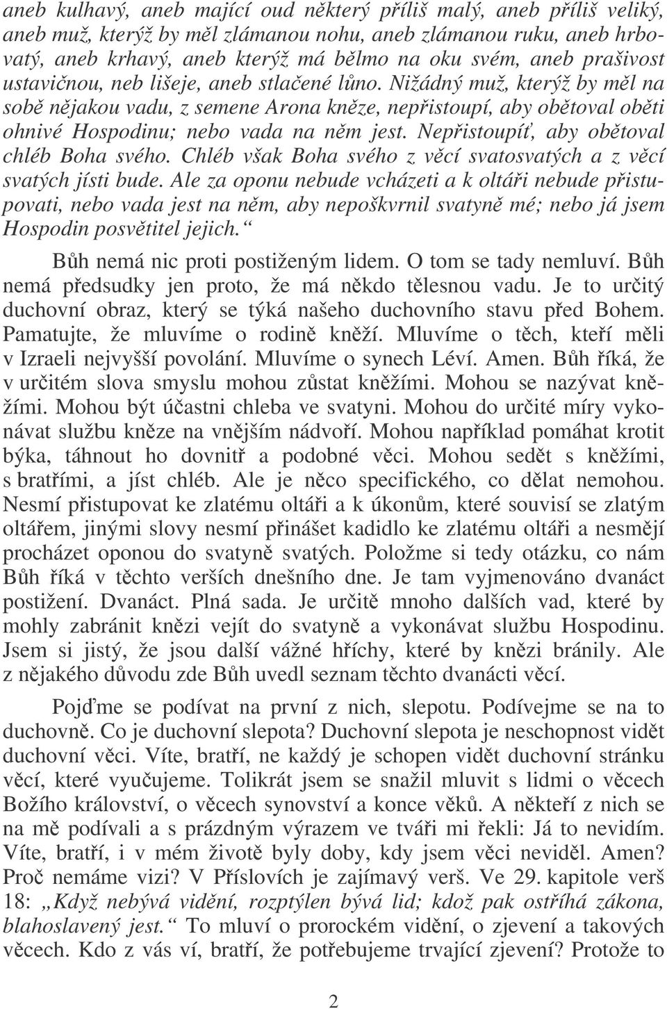 Nepistoupí, aby obtoval chléb Boha svého. Chléb však Boha svého z vcí svatosvatých a z vcí svatých jísti bude.