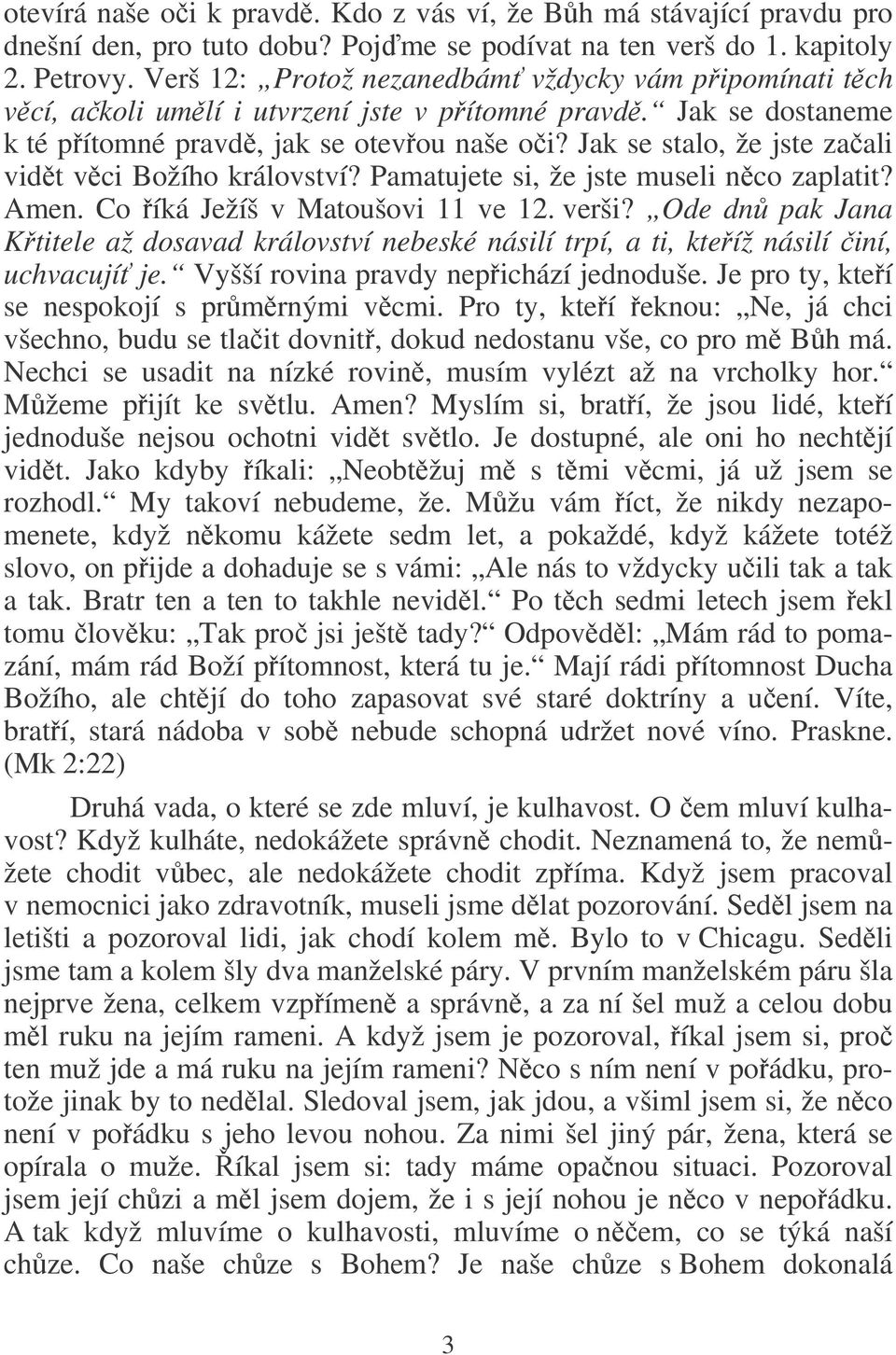 Jak se stalo, že jste zaali vidt vci Božího království? Pamatujete si, že jste museli nco zaplatit? Amen. Co íká Ježíš v Matoušovi 11 ve 12. verši?