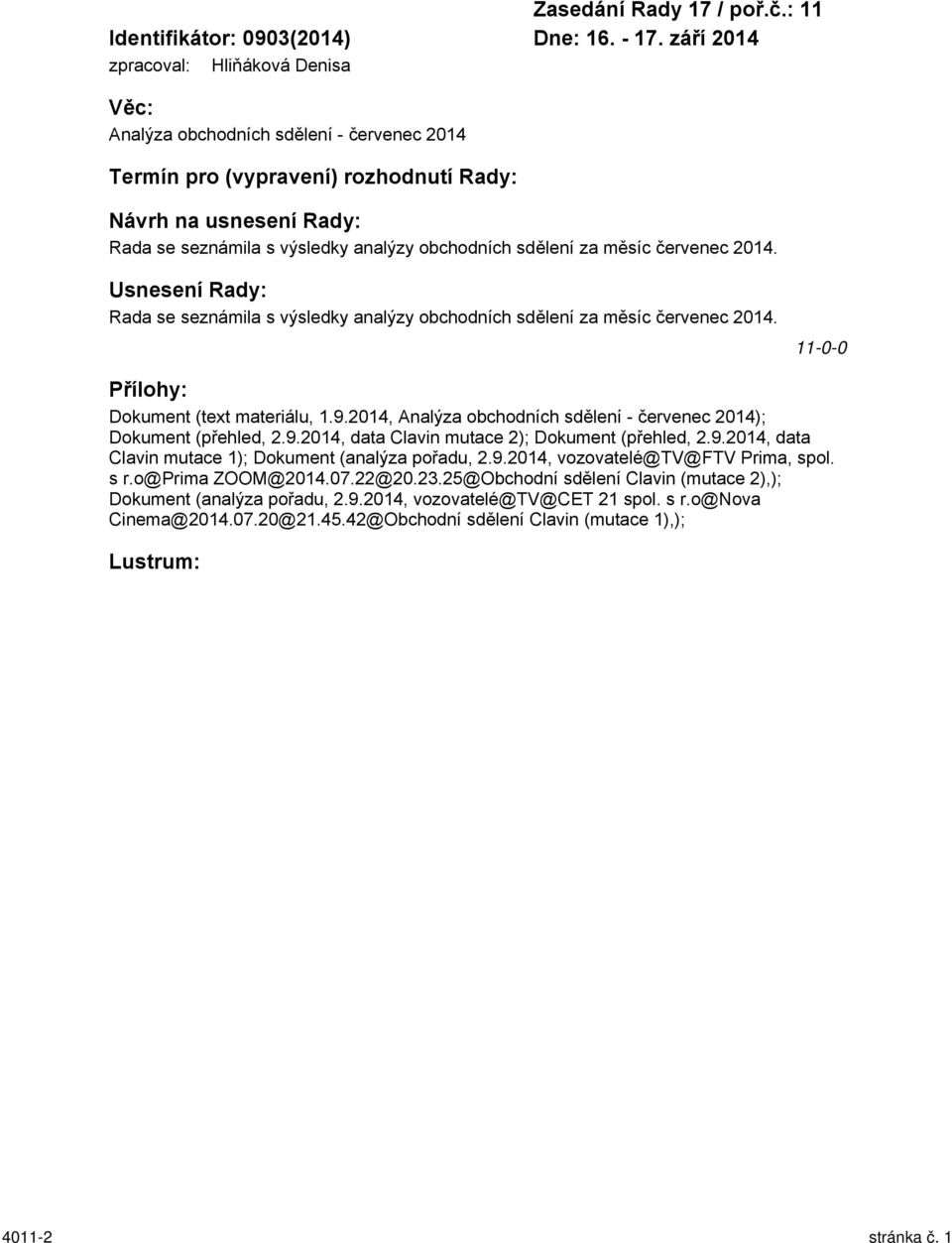 sdělení za měsíc červenec 2014. Usnesení Rady: Rada se seznámila s výsledky analýzy obchodních sdělení za měsíc červenec 2014. 11-0-0 Přílohy: Dokument (text materiálu, 1.9.