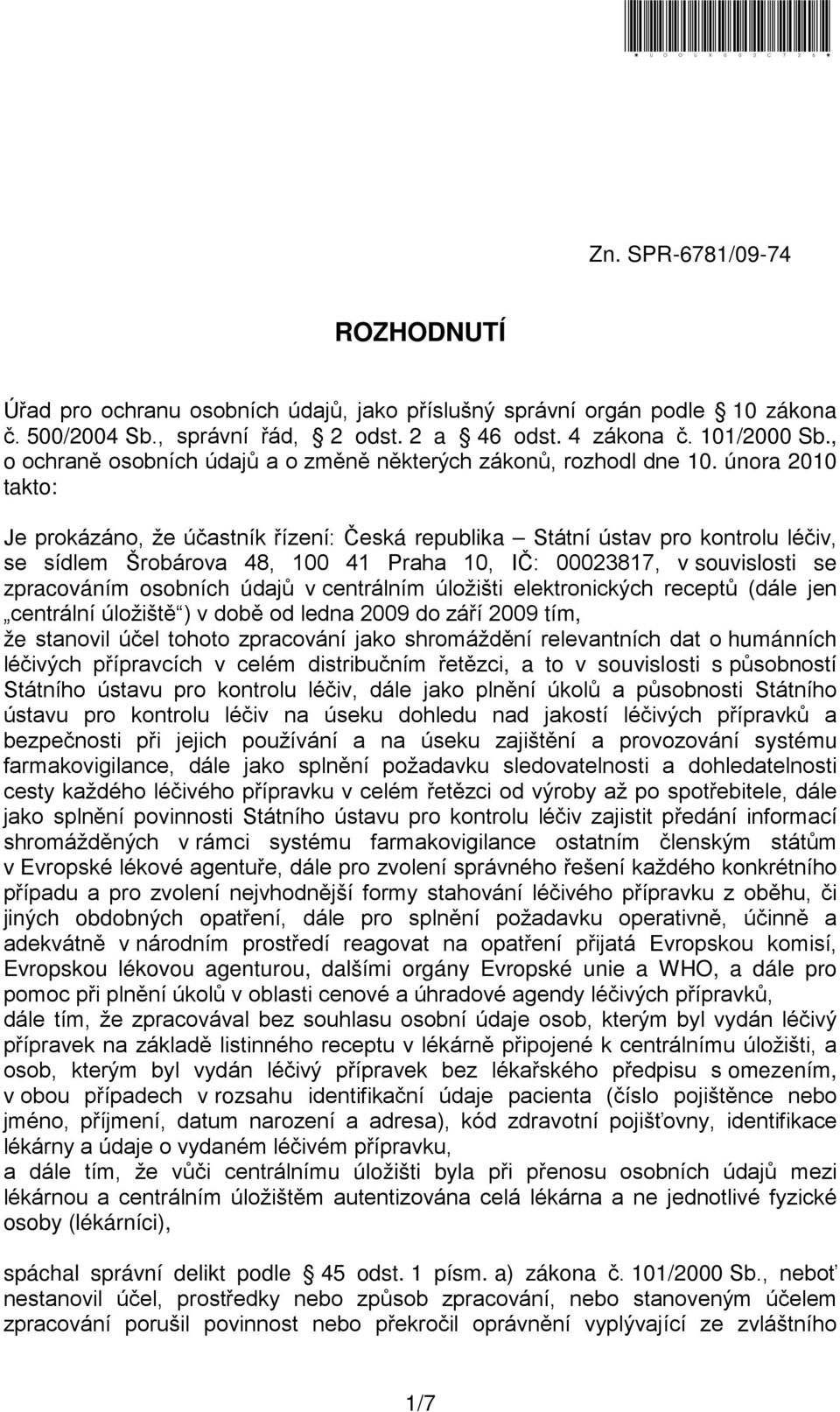 února 2010 takto: Je prokázáno, že účastník řízení: Česká republika Státní ústav pro kontrolu léčiv, se sídlem Šrobárova 48, 100 41 Praha 10, IČ: 00023817, v souvislosti se zpracováním osobních údajů