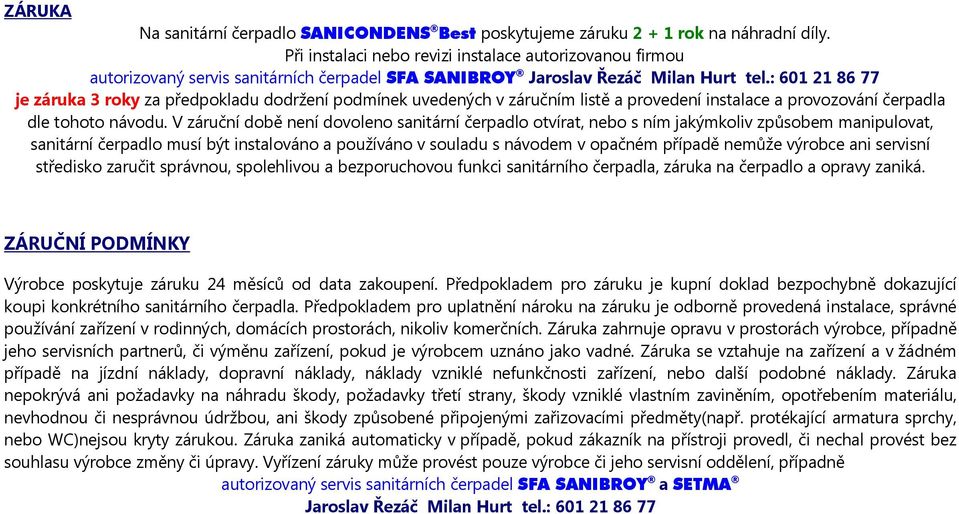 : 601 21 86 77 je záruka 3 roky za předpokladu dodržení podmínek uvedených v záručním listě a provedení instalace a provozování čerpadla dle tohoto návodu.