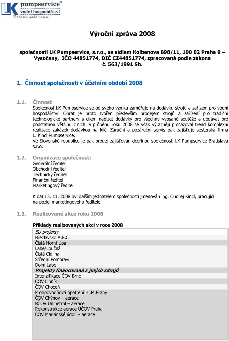 Obrat je proto tvořen především prodejem strojů a zařízení pro tradiční technologické partnery s cílem nabízet dodávky pro všechny vypsané soutěže a dodávat pro podstatnou většinu z nich.