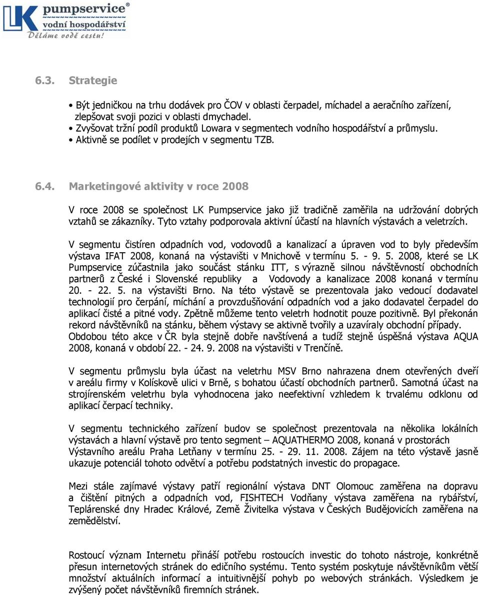 Marketingové aktivity v roce 2008 V roce 2008 se společnost LK Pumpservice jako již tradičně zaměřila na udržování dobrých vztahů se zákazníky.