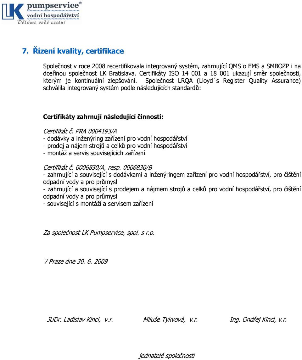 Společnost LRQA (Lloyd s Register Quality Assurance) schválila integrovaný systém podle následujících standardů: Certifikáty zahrnují následující činnosti: Certifikát č.