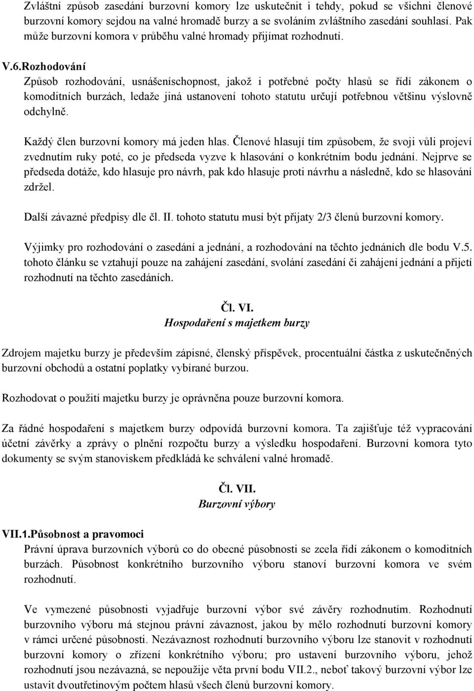 Rozhodování Způsob rozhodování, usnášeníschopnost, jakož i potřebné počty hlasů se řídí zákonem o komoditních burzách, ledaže jiná ustanovení tohoto statutu určují potřebnou většinu výslovně odchylně.