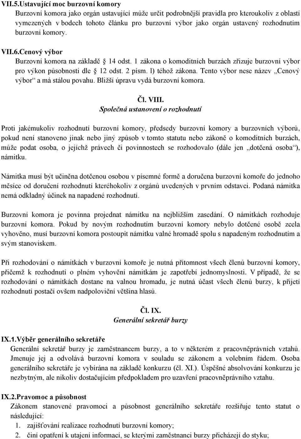 rozhodnutím burzovní komory. VII.6.Cenový výbor Burzovní komora na základě 14 odst. 1 zákona o komoditních burzách zřizuje burzovní výbor pro výkon působnosti dle 12 odst. 2 písm. l) téhož zákona.