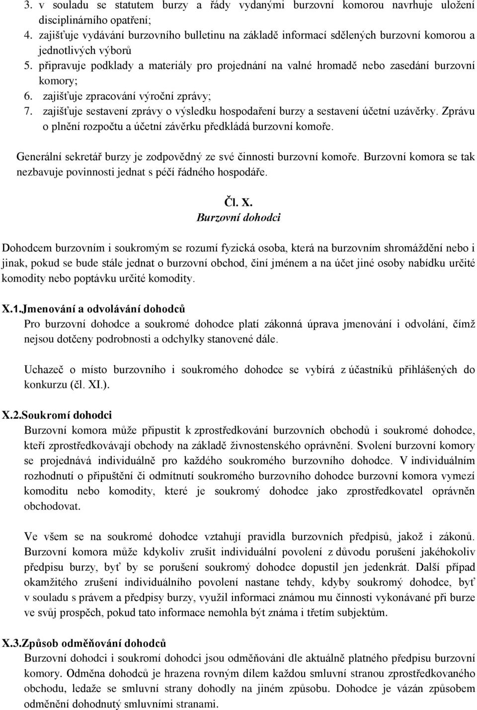 připravuje podklady a materiály pro projednání na valné hromadě nebo zasedání burzovní komory; 6. zajišťuje zpracování výroční zprávy; 7.