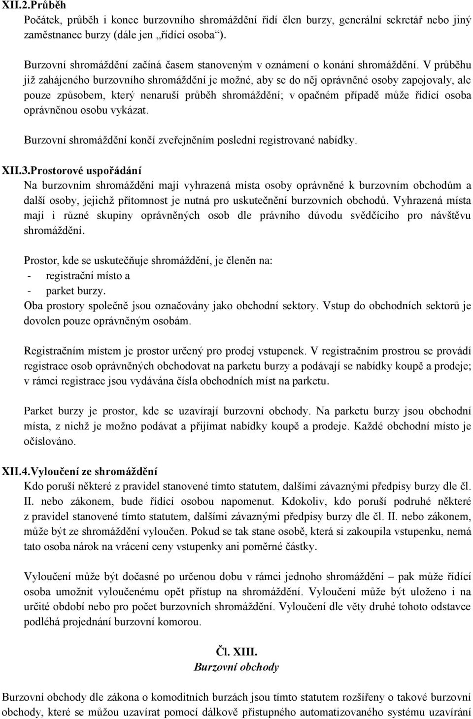 V průběhu již zahájeného burzovního shromáždění je možné, aby se do něj oprávněné osoby zapojovaly, ale pouze způsobem, který nenaruší průběh shromáždění; v opačném případě může řídící osoba