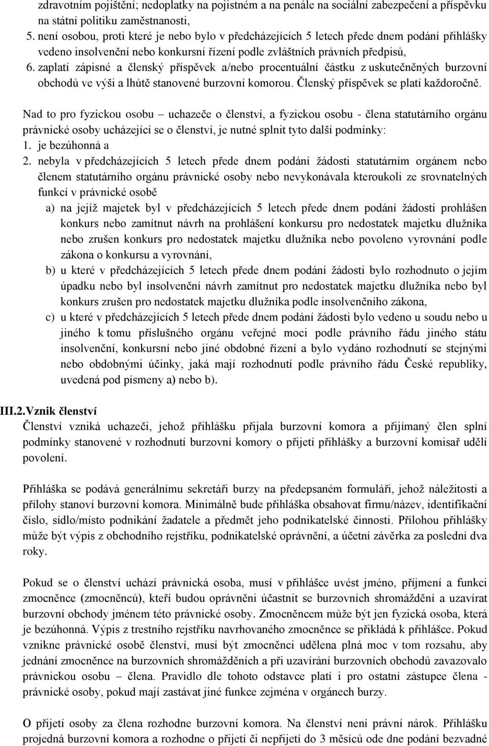 zaplatí zápisné a členský příspěvek a/nebo procentuální částku z uskutečněných burzovní obchodů ve výši a lhůtě stanovené burzovní komorou. Členský příspěvek se platí každoročně.