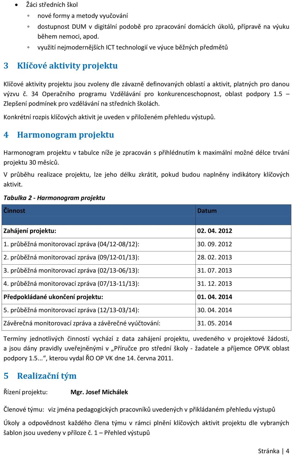 výzvu č. 34 Operačního programu Vzdělávání pro konkurenceschopnost, oblast podpory 1.5 Zlepšení podmínek pro vzdělávání na středních školách.