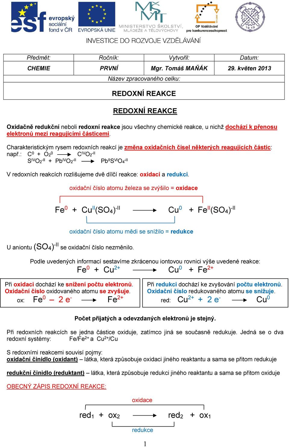 částicemi. Charakteristickým rysem redoxních reakcí je změna oxidačních čísel některých reagujících částic: např.