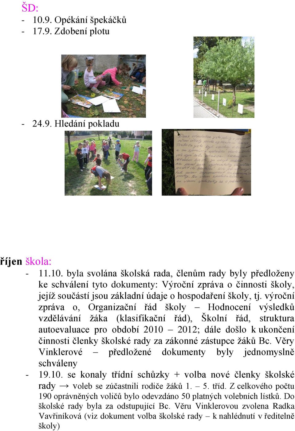 rady za zákonné zástupce ţáků Bc. Věry Vinklerové předloţené dokumenty byly jednomyslně schváleny - 19.10. se konaly třídní schůzky + volba nové členky školské rady voleb se zúčastnili rodiče ţáků 1.