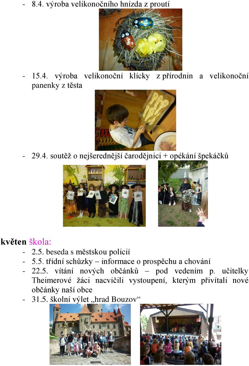 beseda s městskou policií - 5.5. třídní schůzky informace o prospěchu a chování - 22.5. vítání nových občánků pod vedením p.