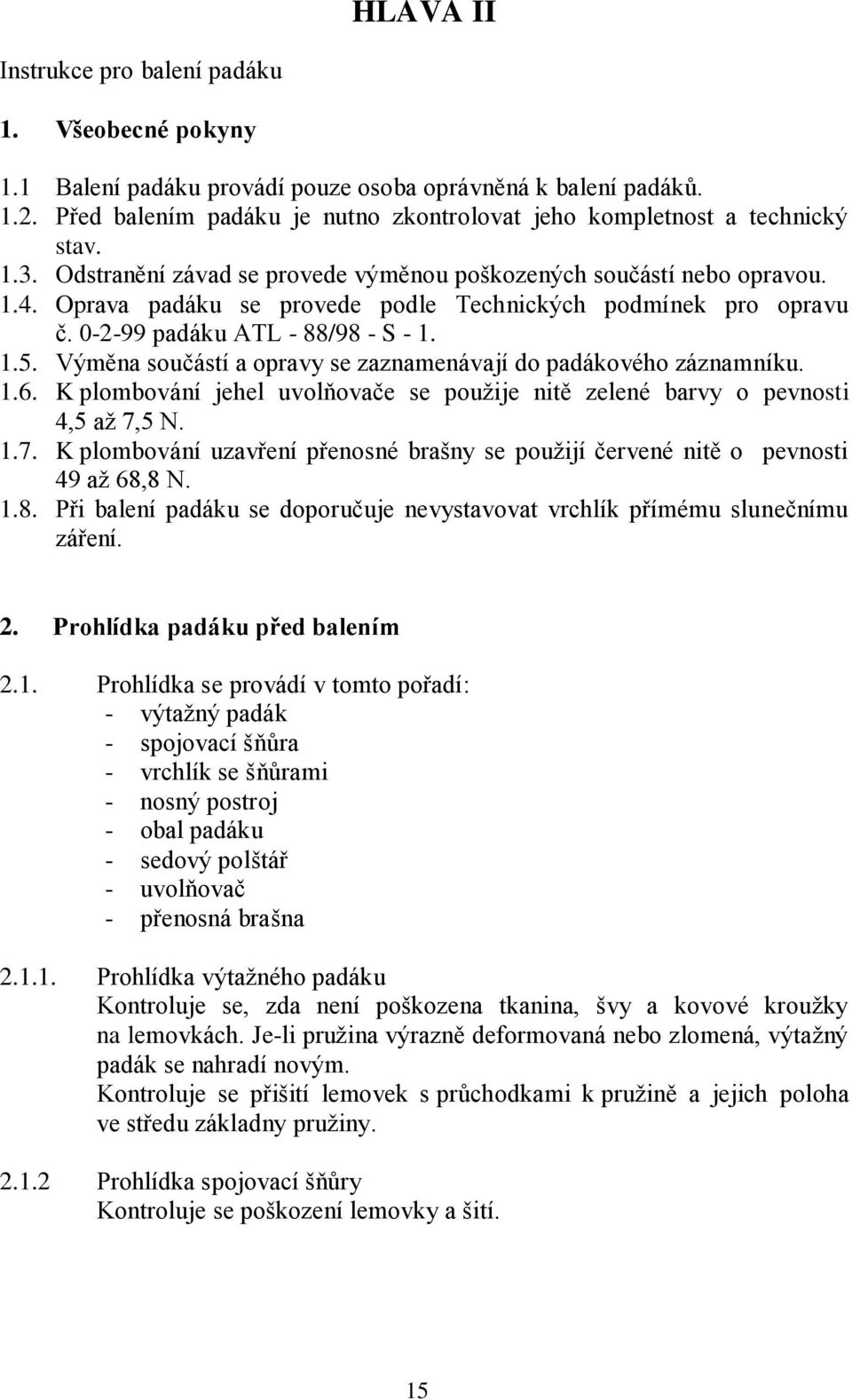 Oprava padáku se provede podle Technických podmínek pro opravu č. 0-2-99 padáku ATL - 88/98 - S - 1. 1.5. Výměna součástí a opravy se zaznamenávají do padákového záznamníku. 1.6.