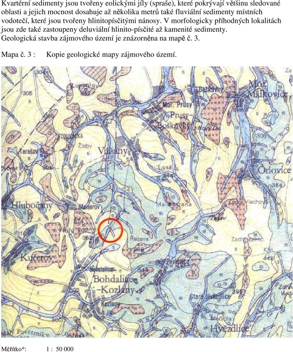 morfologicky příhodných lokalitách jsou zde také zastoupeny deluviální hlinito-písčité až kamenité sedimenty